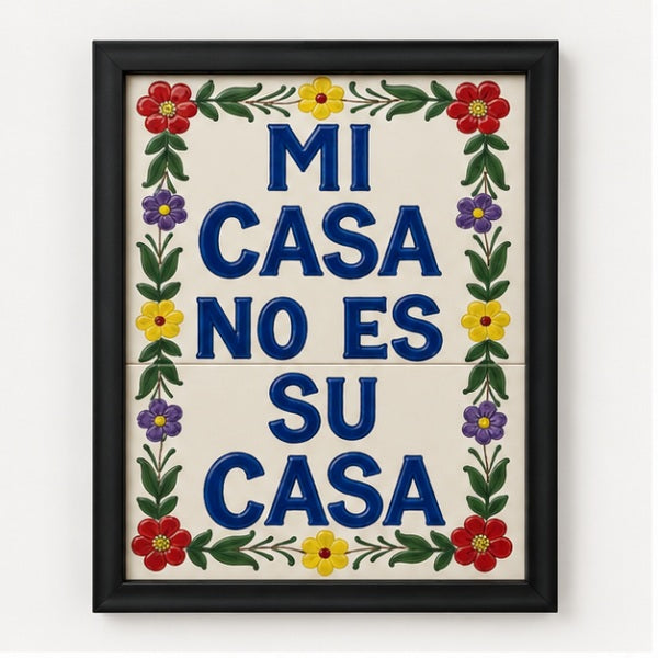 Mi Casa No Es Su Casa — Framed Mexican Tile Wall Art